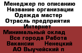 Менеджер по описанию › Название организации ­ Одежда мастер › Отрасль предприятия ­ Интернет › Минимальный оклад ­ 1 - Все города Работа » Вакансии   . Ненецкий АО,Выучейский п.